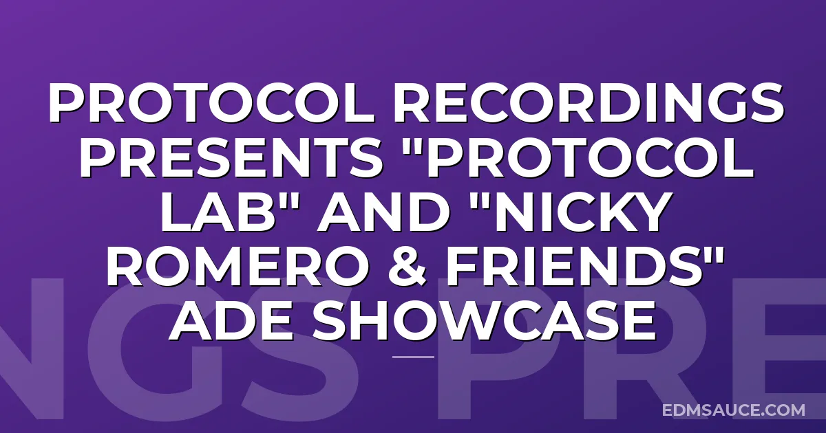 Protocol Recordings Presents "Protocol Lab" and "Nicky Romero & Friends" ADE Showcase
