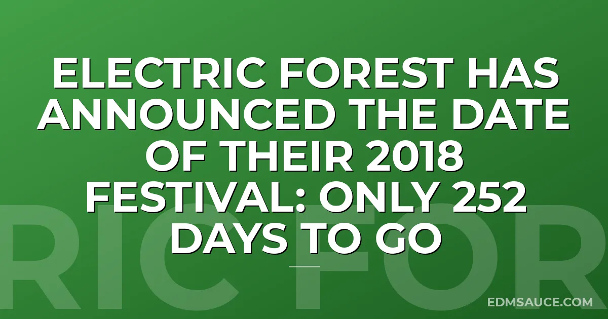 Electric Forest Has Announced The Date Of Their 2018 Festival: Only 252 Days To Go