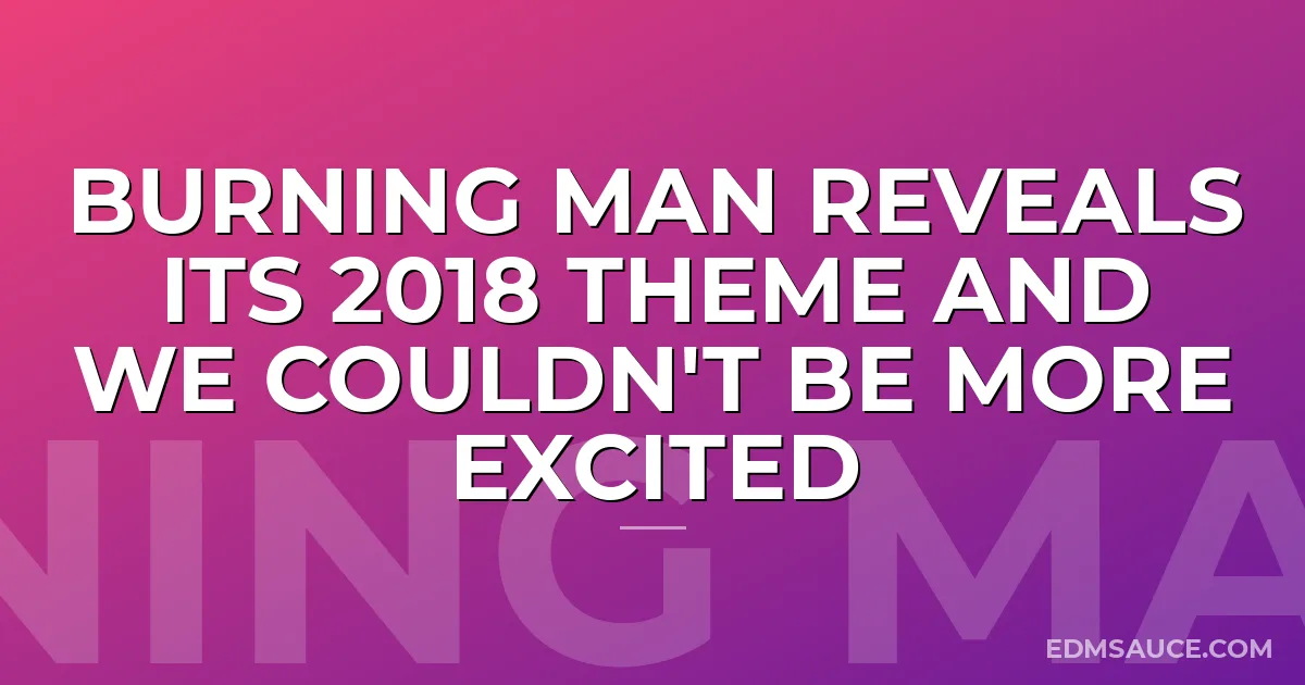 Burning Man Reveals Its 2018 Theme And We Couldn't Be More Excited