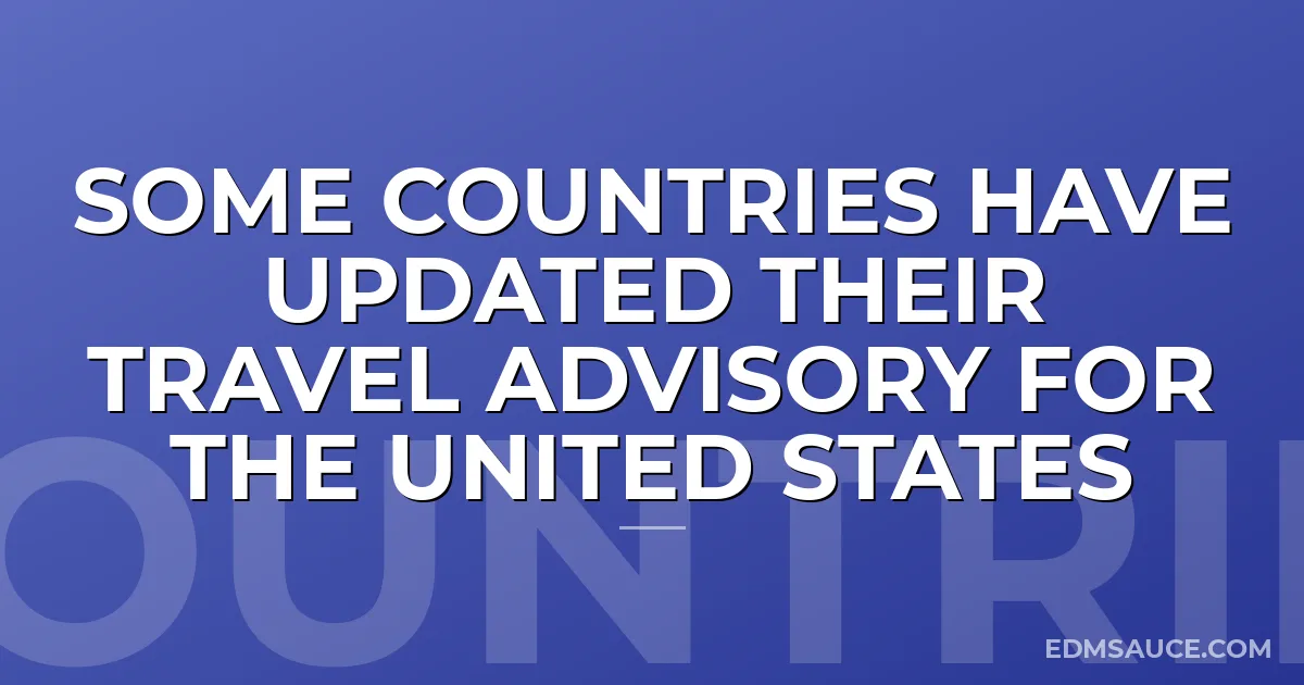 Some Countries Have Updated Their Travel Advisory For The United States