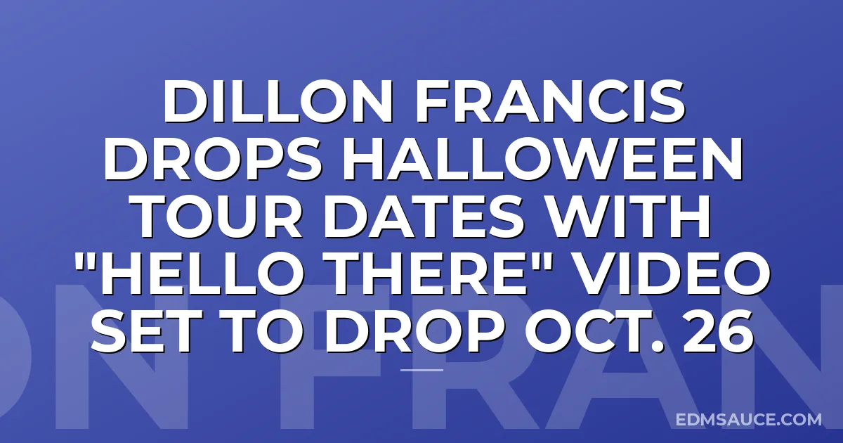Dillon Francis Drops Halloween Tour Dates With "Hello There" Video Set to Drop Oct. 26