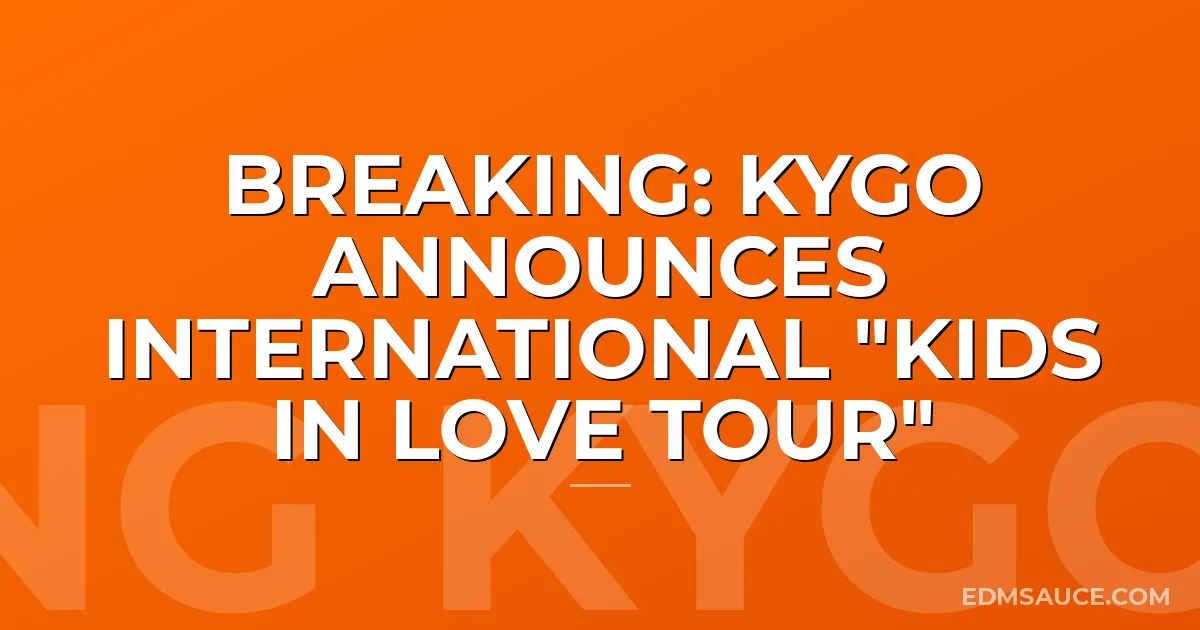 BREAKING: Kygo Announces International "Kids in Love Tour"