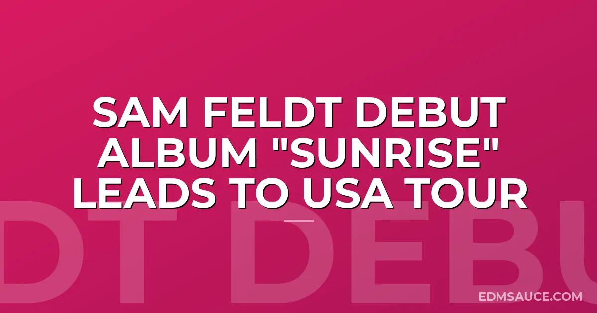 Sam Feldt Debut Album "Sunrise" Leads to USA Tour