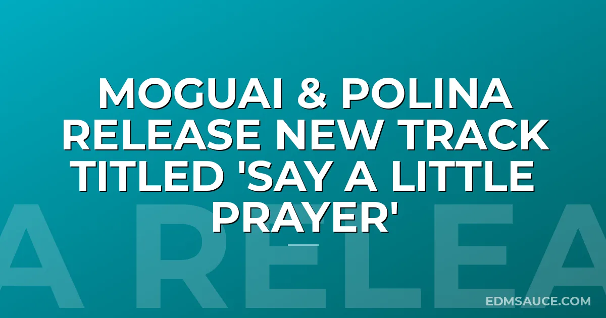 MOGUAI & Polina Release New Track Titled 'Say A Little Prayer'