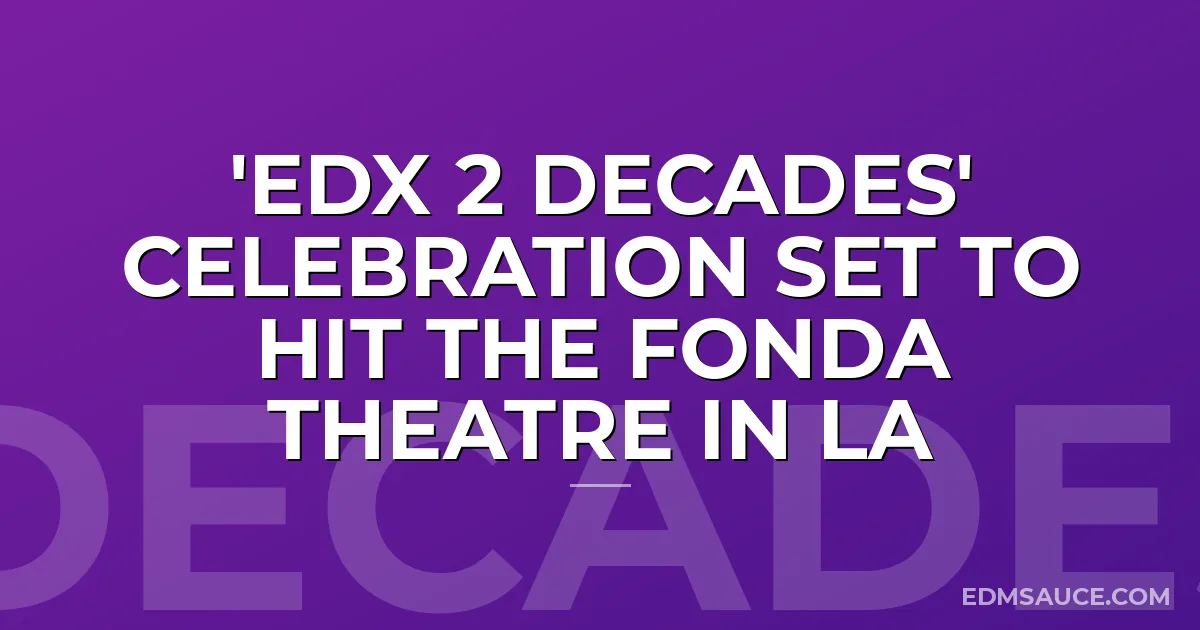 'EDX 2 Decades' Celebration Set to Hit The Fonda Theatre in LA