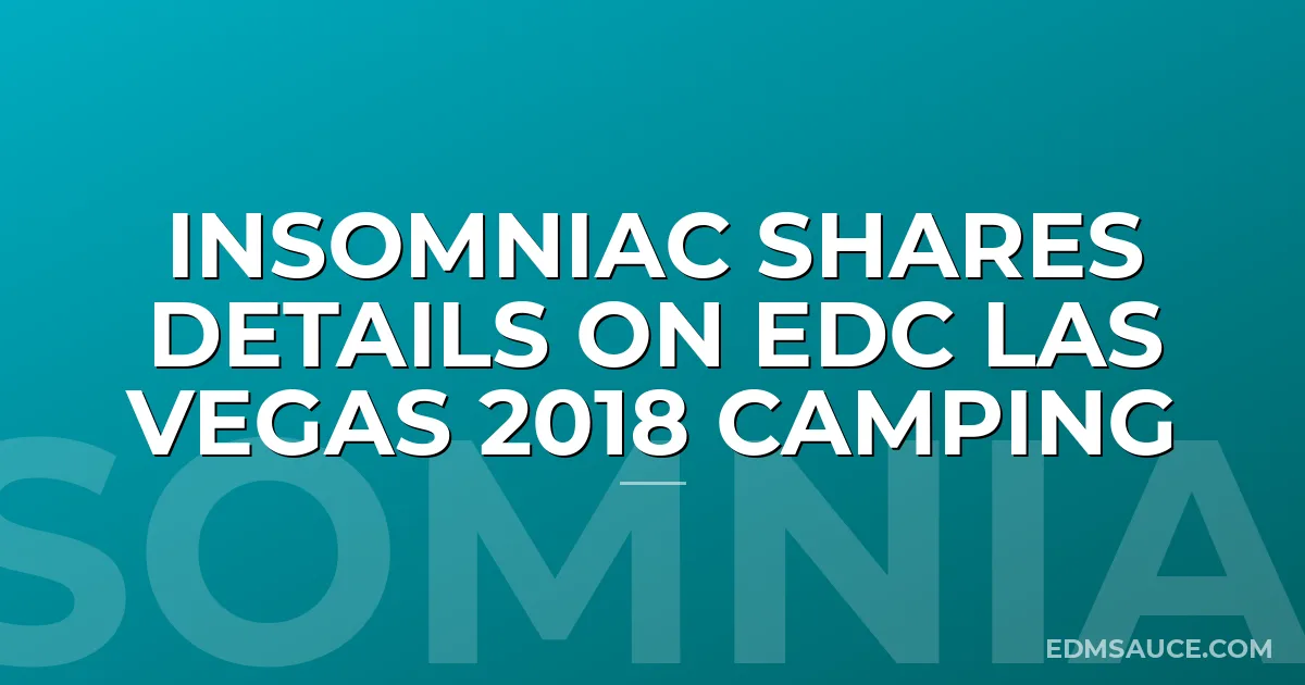 Insomniac Shares Details on EDC Las Vegas 2018 Camping