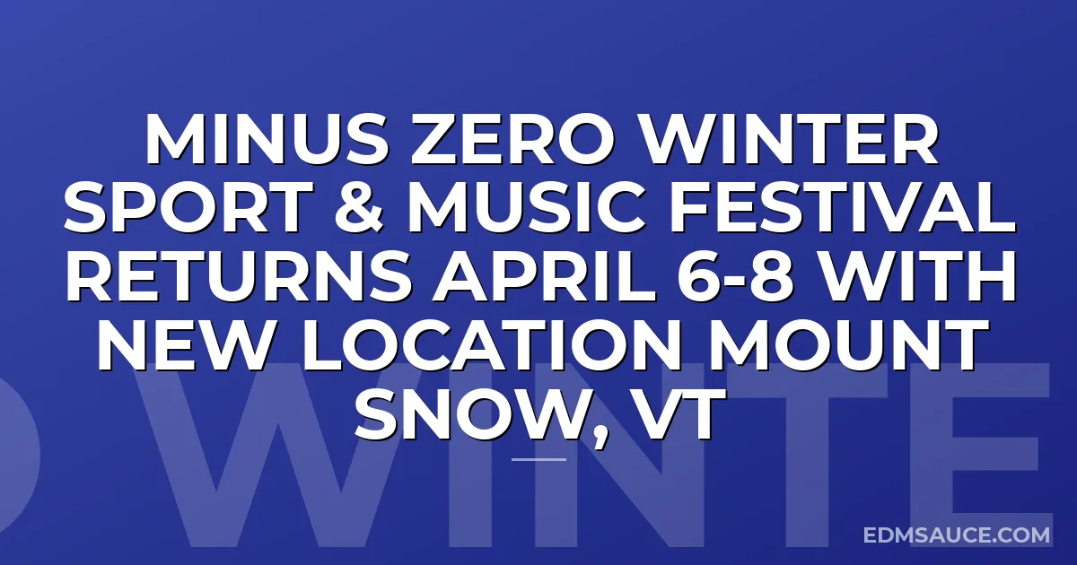 MINUS ZERO Winter Sport & Music Festival Returns April 6-8 with New Location Mount Snow, VT