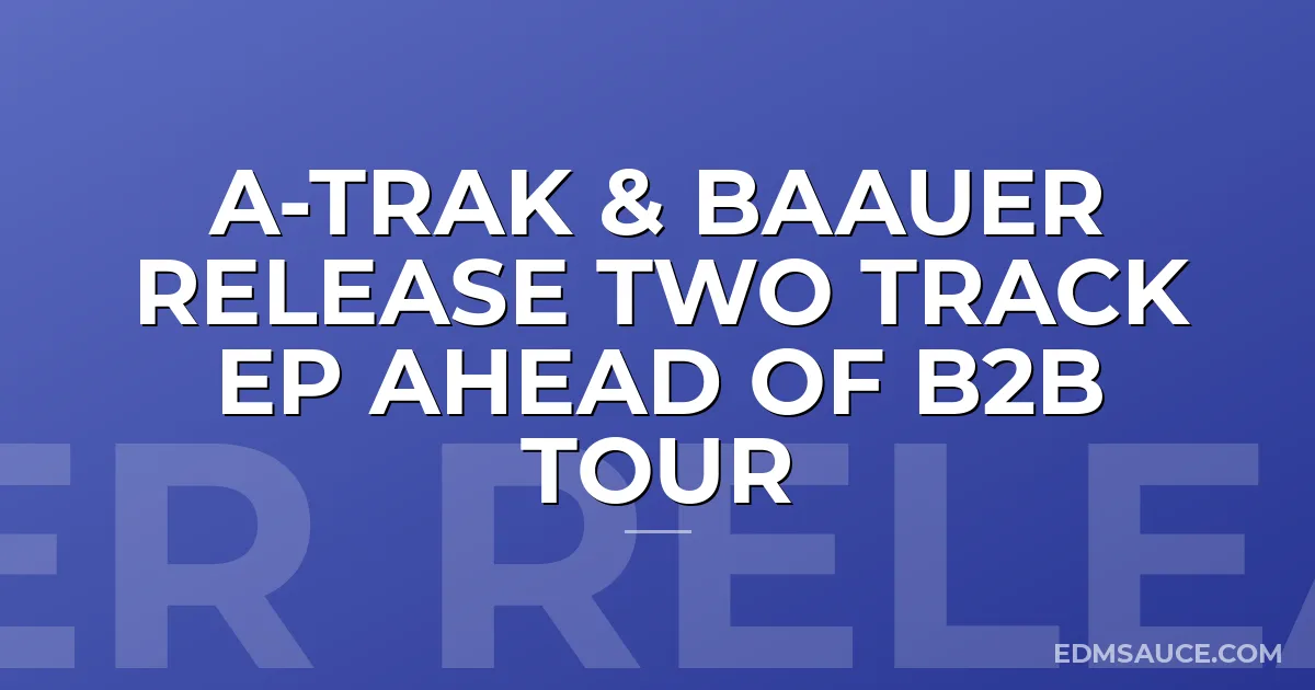 A-Trak & Baauer Release Two Track EP Ahead Of B2B Tour