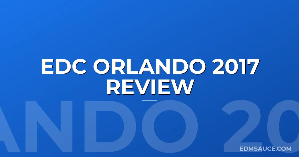 EDC Orlando 2017 Review