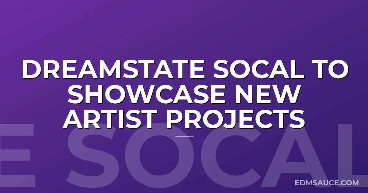 Dreamstate SoCal To Showcase New Artist Projects