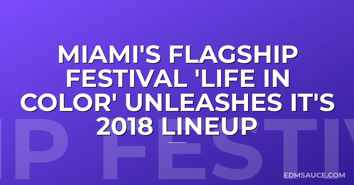 Miami's Flagship Festival 'Life In Color' Unleashes It's 2018 Lineup