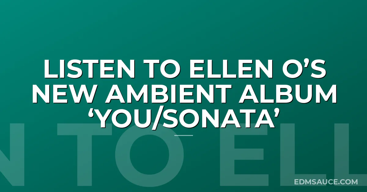 Listen to Ellen O’s New Ambient Album ‘You/Sonata’