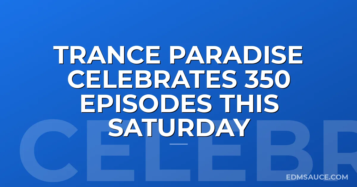 Trance Paradise Celebrates 350 Episodes This Saturday
