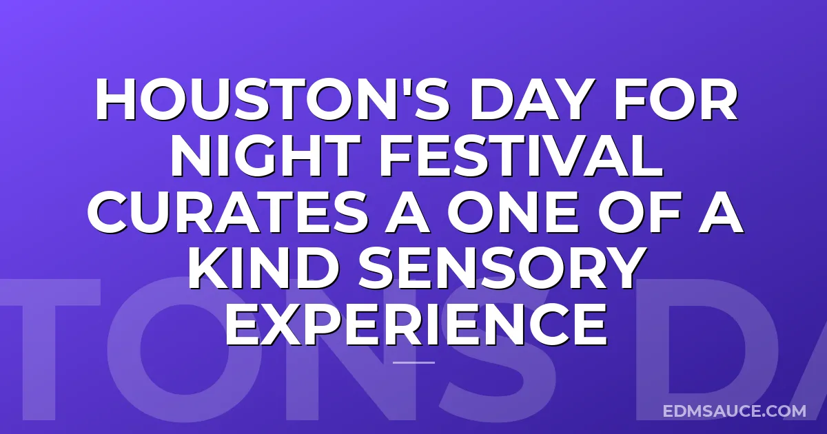 Houston's Day For Night Festival Curates A One Of A Kind Sensory Experience