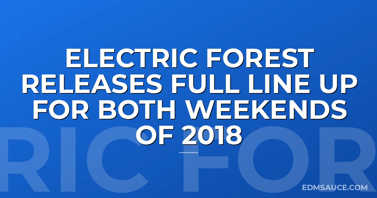 Electric Forest Releases Full Line Up For Both Weekends Of 2018