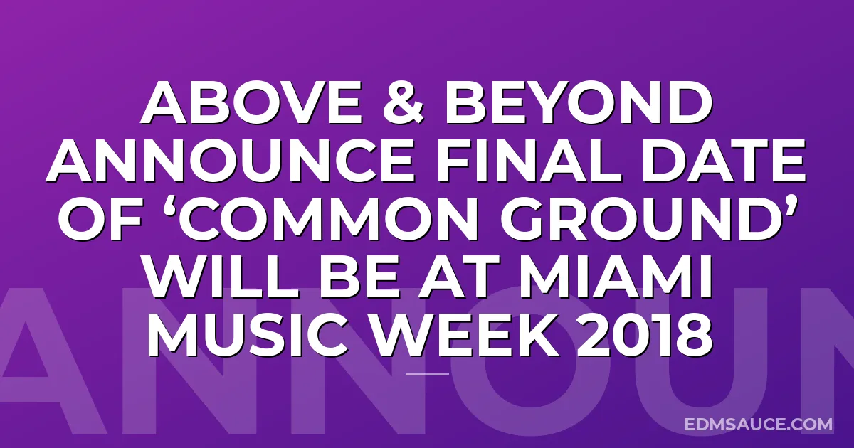 Above & Beyond announce final date of ‘Common Ground’ will be at Miami Music Week 2018