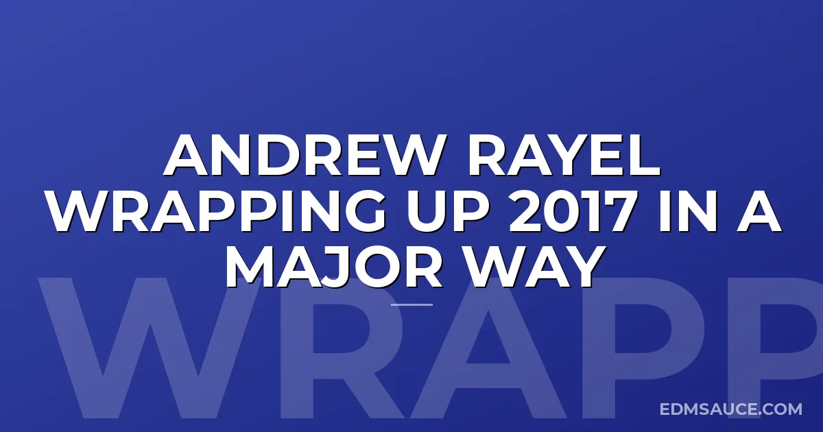 Andrew Rayel Wrapping up 2017 in a Major Way