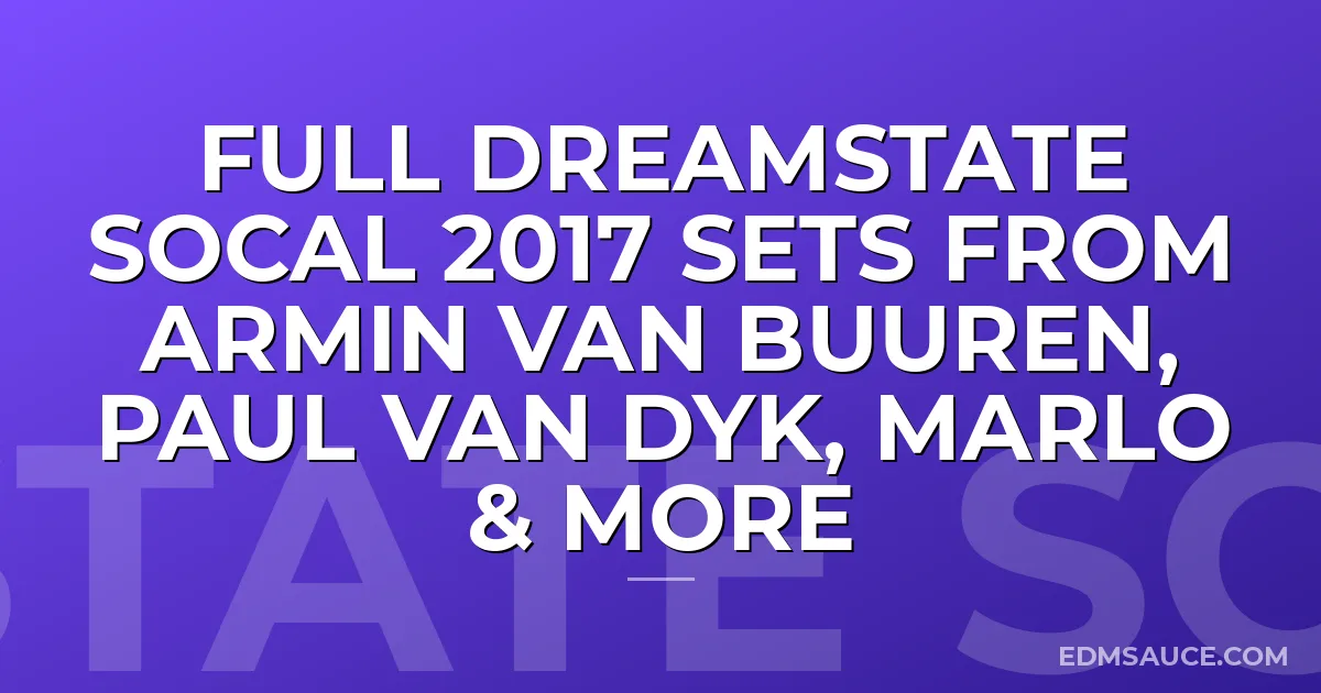 Full Dreamstate SoCal 2017 Sets From Armin van Buuren, Paul van Dyk, MaRLo & More