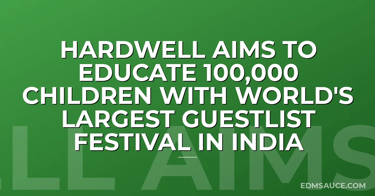 Hardwell Aims to Educate 100,000 Children with World's Largest Guestlist Festival in India