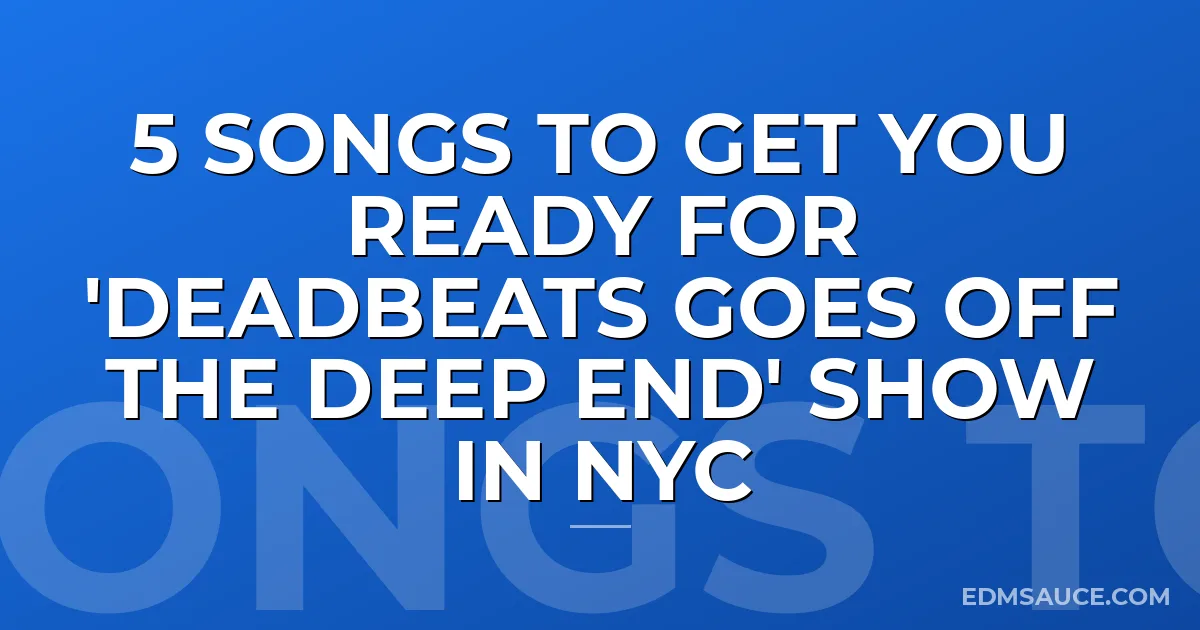 5 Songs To Get You Ready For 'Deadbeats Goes Off The Deep End' Show In NYC