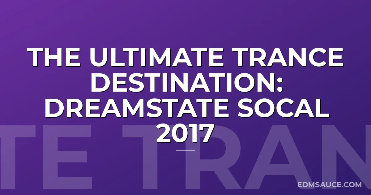 The Ultimate Trance Destination: Dreamstate SoCal 2017