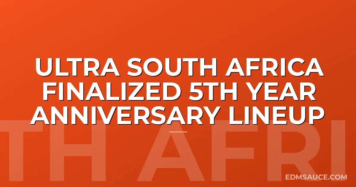 ULTRA South Africa Finalized 5th Year Anniversary Lineup
