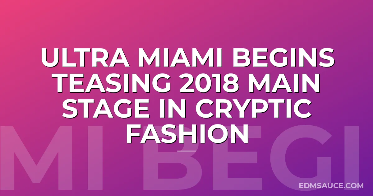 Ultra Miami Begins Teasing 2018 Main Stage In Cryptic Fashion