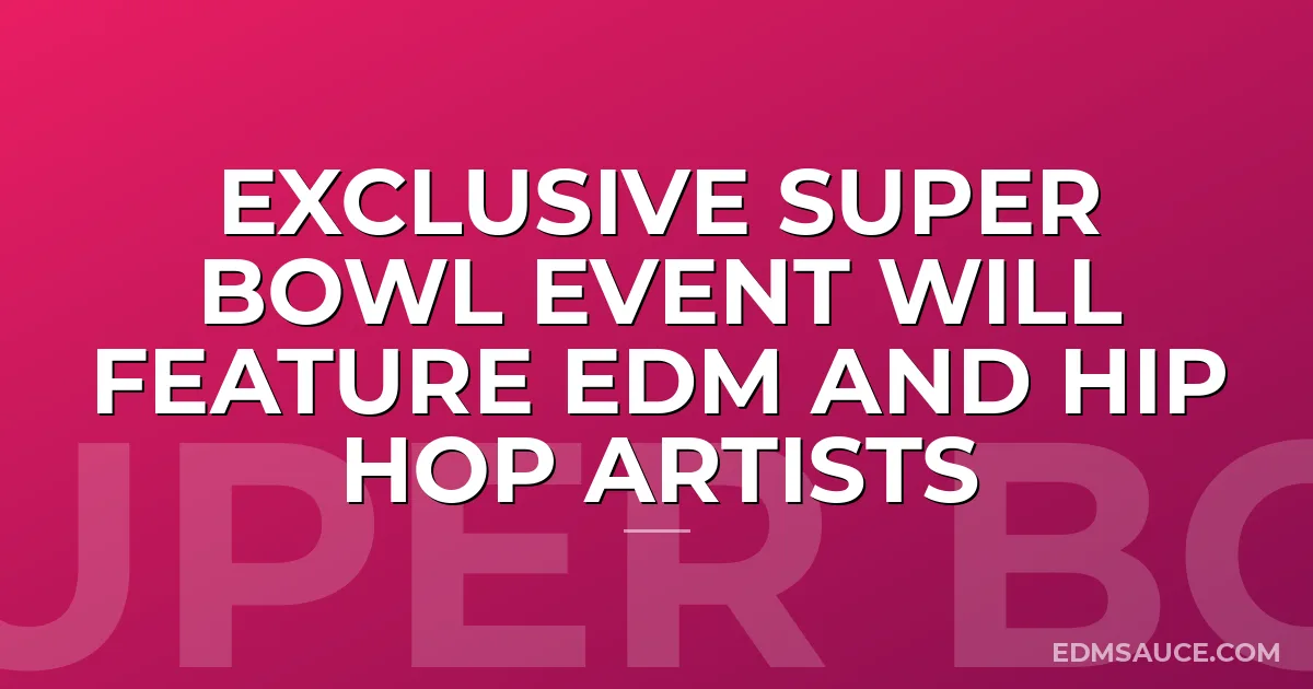 Exclusive Super Bowl Event Will Feature EDM And Hip Hop Artists