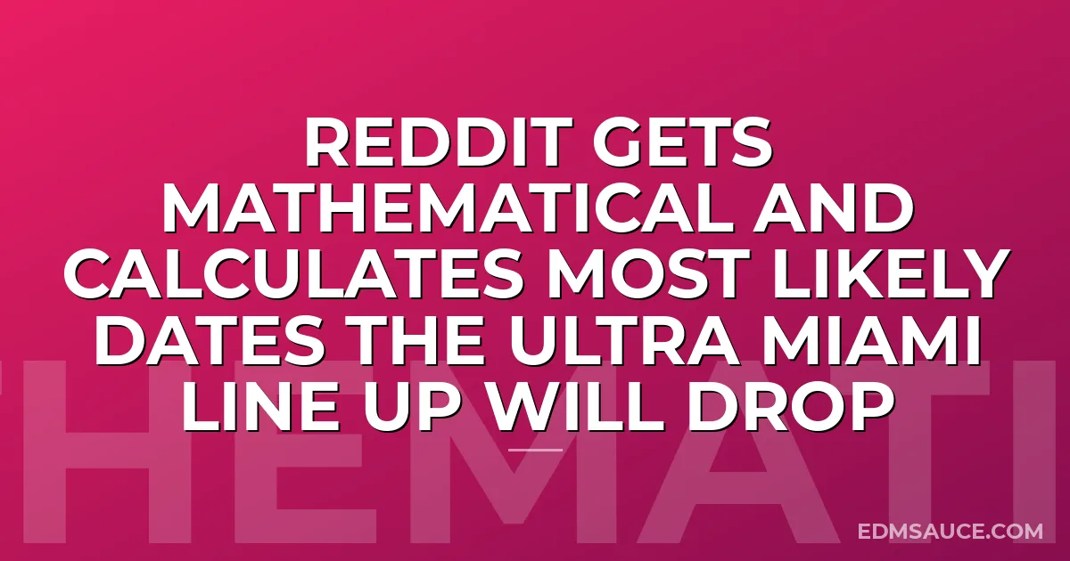 Reddit Gets Mathematical And Calculates Most Likely Dates The Ultra Miami Line Up Will Drop