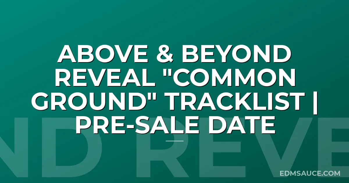 Above & Beyond Reveal "Common Ground" Tracklist | Pre-Sale Date