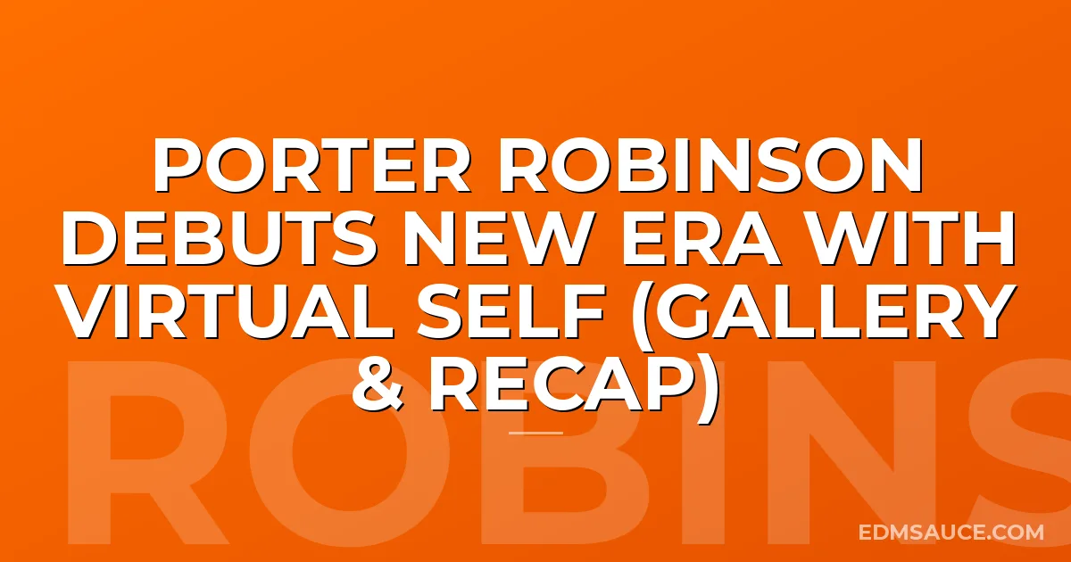 Porter Robinson Debuts New Era with Virtual Self (Gallery & Recap)
