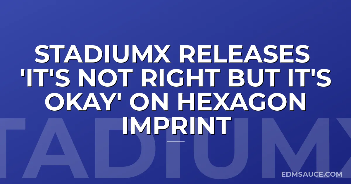 Stadiumx Releases 'It's Not Right But It's Okay' on HEXAGON Imprint