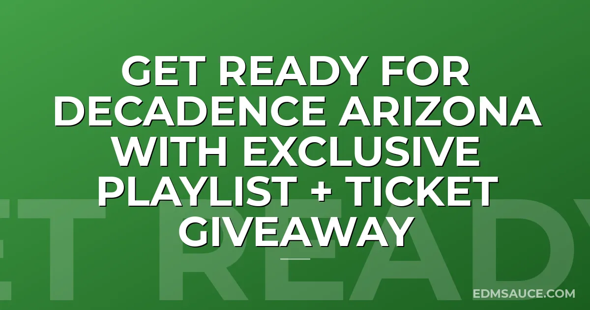 Get Ready For Decadence Arizona With Exclusive Playlist + Ticket Giveaway