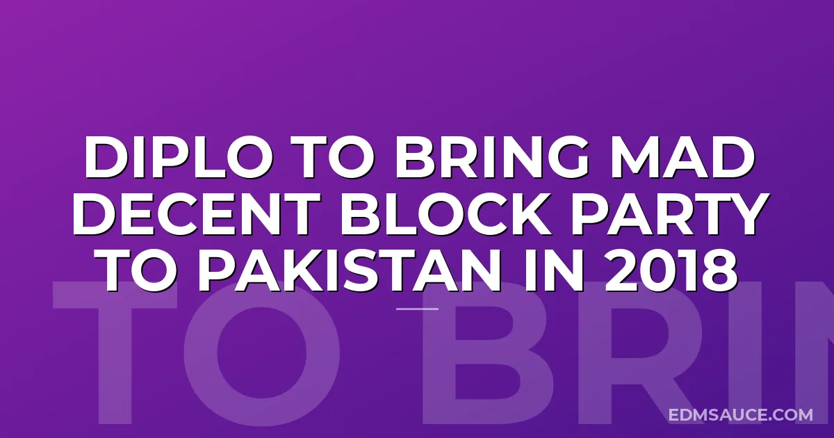Diplo To Bring Mad Decent Block Party To Pakistan In 2018