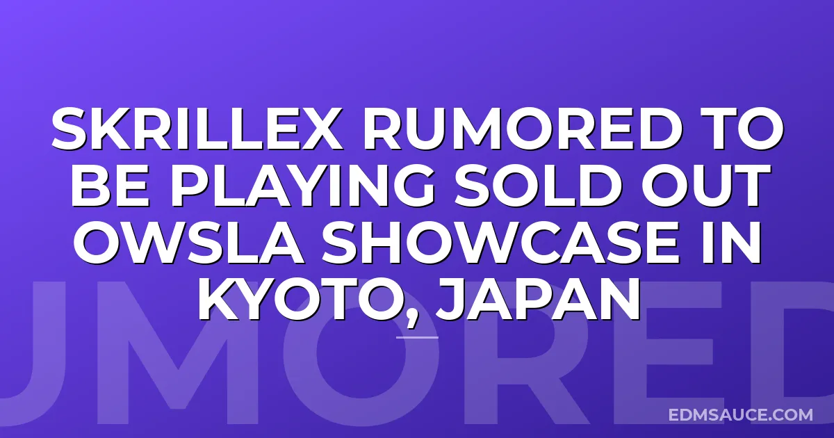 Skrillex Rumored To Be Playing Sold Out OWSLA Showcase In Kyoto, Japan