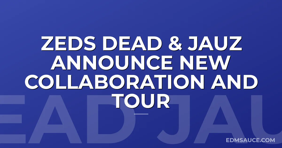 Zeds Dead & Jauz Announce New Collaboration And Tour