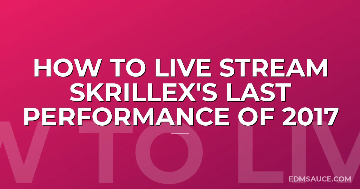 How To Live Stream Skrillex's Last Performance Of 2017