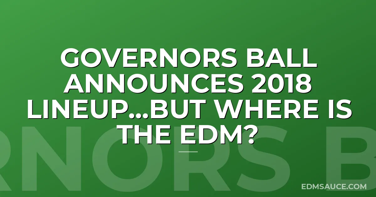 Governors Ball Announces 2018 Lineup...But Where Is The EDM?
