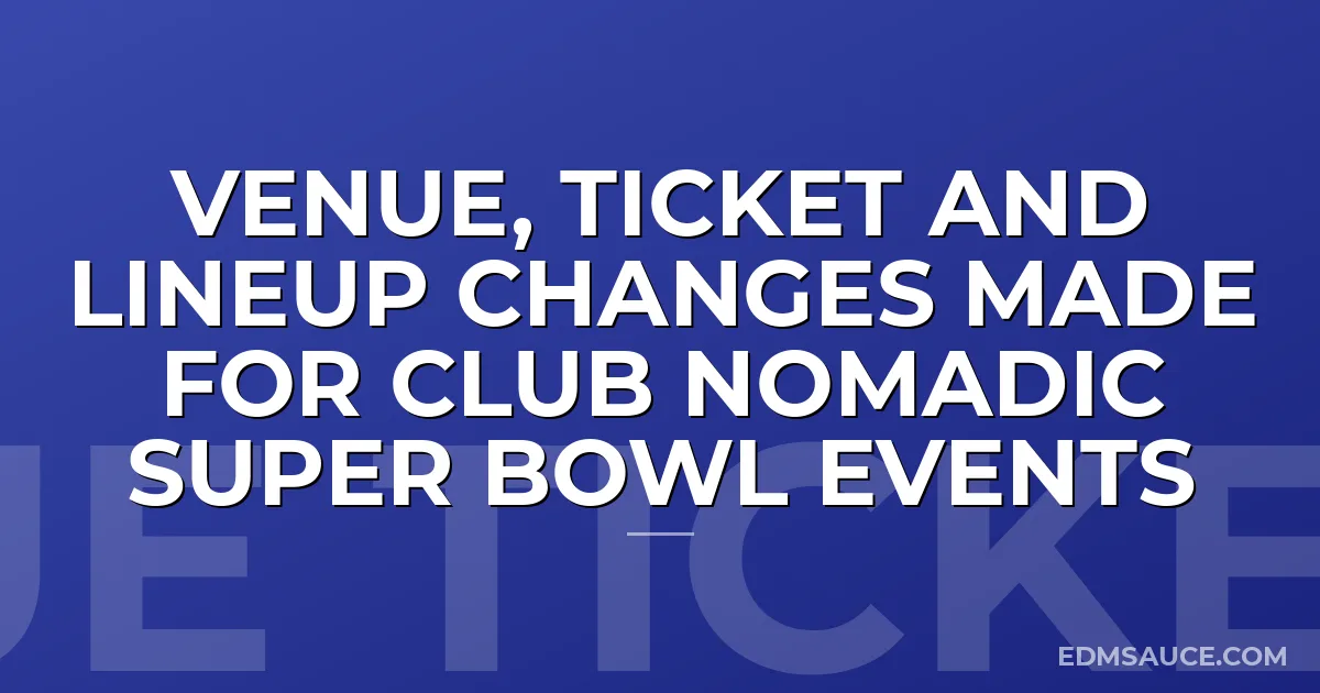 Venue, Ticket and Lineup Changes Made For Club Nomadic Super Bowl Events