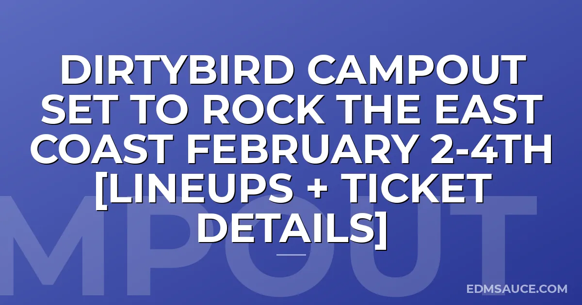 Dirtybird Campout Set to Rock the East Coast February 2-4th [Lineups + Ticket Details]