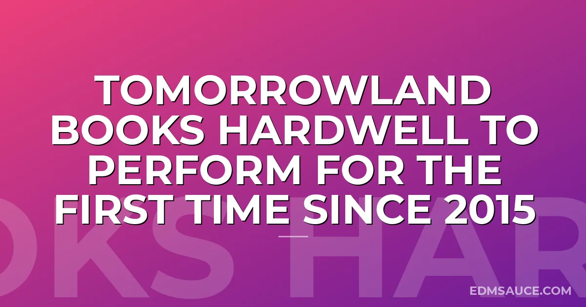 Tomorrowland Books Hardwell To Perform For The First Time Since 2015