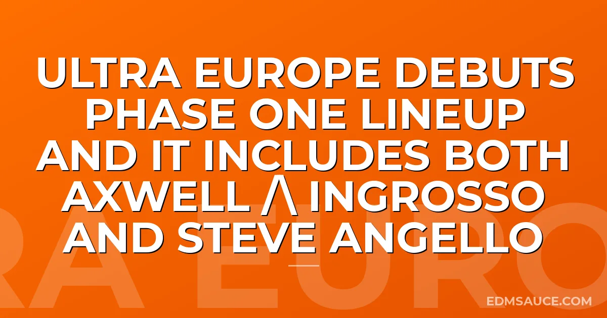 Ultra Europe Debuts Phase One Lineup And It Includes Both Axwell / Ingrosso and Steve Angello