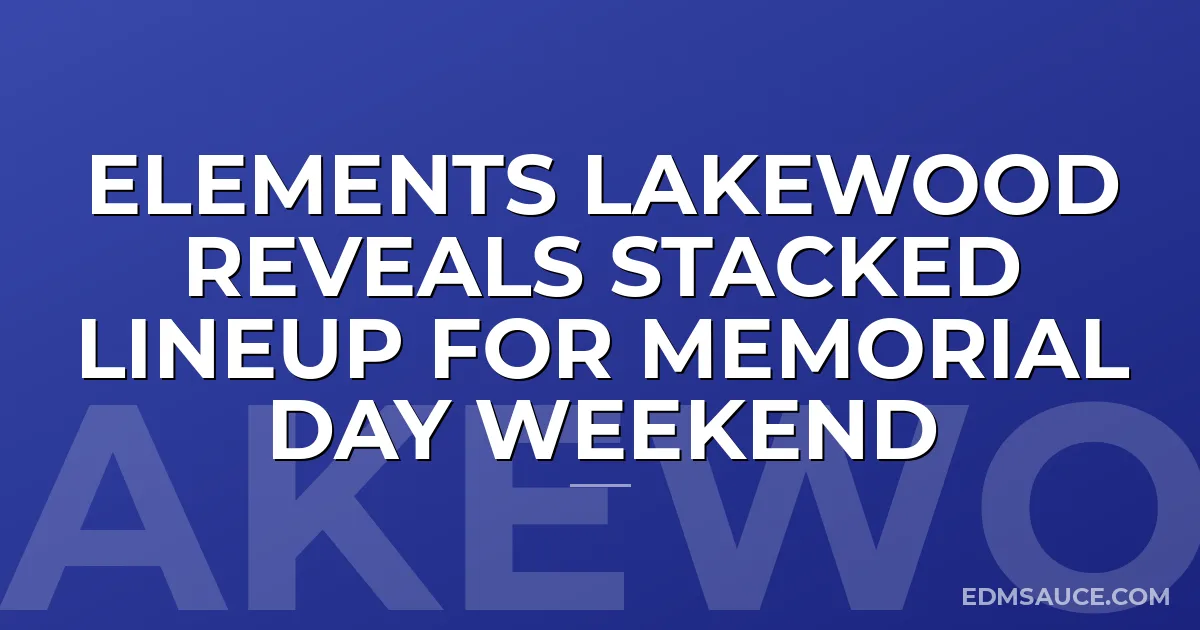 Elements Lakewood Reveals Stacked Lineup for Memorial Day Weekend