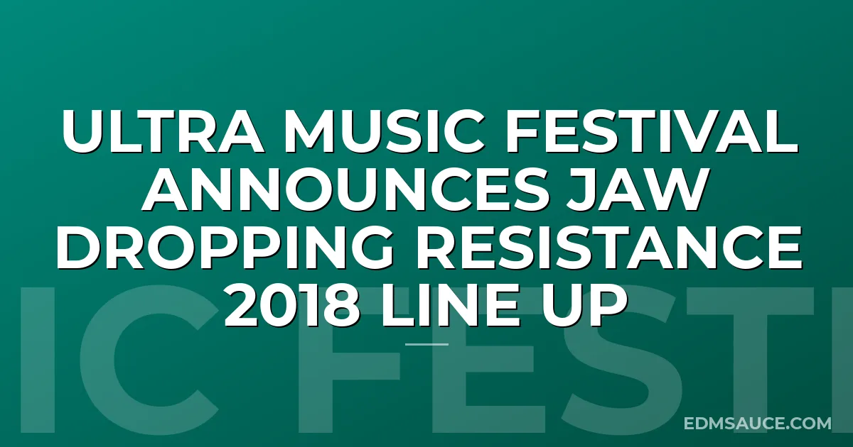 Ultra Music Festival Announces Jaw Dropping Resistance 2018 Line Up