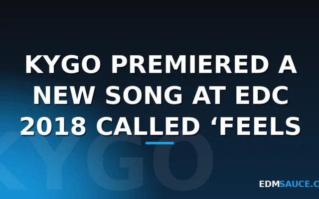 Kygo Premiered A New Song At EDC 2018 Called ‘Feels Like Forever’