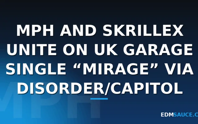MPH and Skrillex Unite on UK Garage Single “Mirage” via DisOrder/Capitol