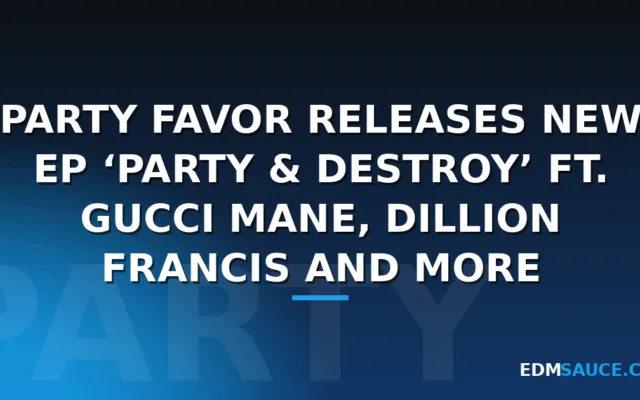 Party Favor Releases New EP ‘Party & Destroy’ ft. Gucci Mane, Dillion Francis and more