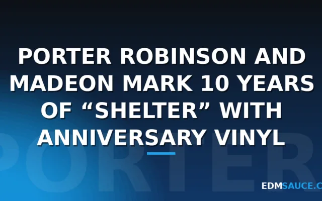 Porter Robinson and Madeon Mark 10 Years of “Shelter” With Anniversary Vinyl
